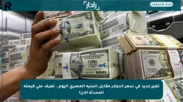 تغير جديد في سعر الدولار مقابل الجنيه المصري اليوم.. تعرف على قيمته المحدثة الآن!